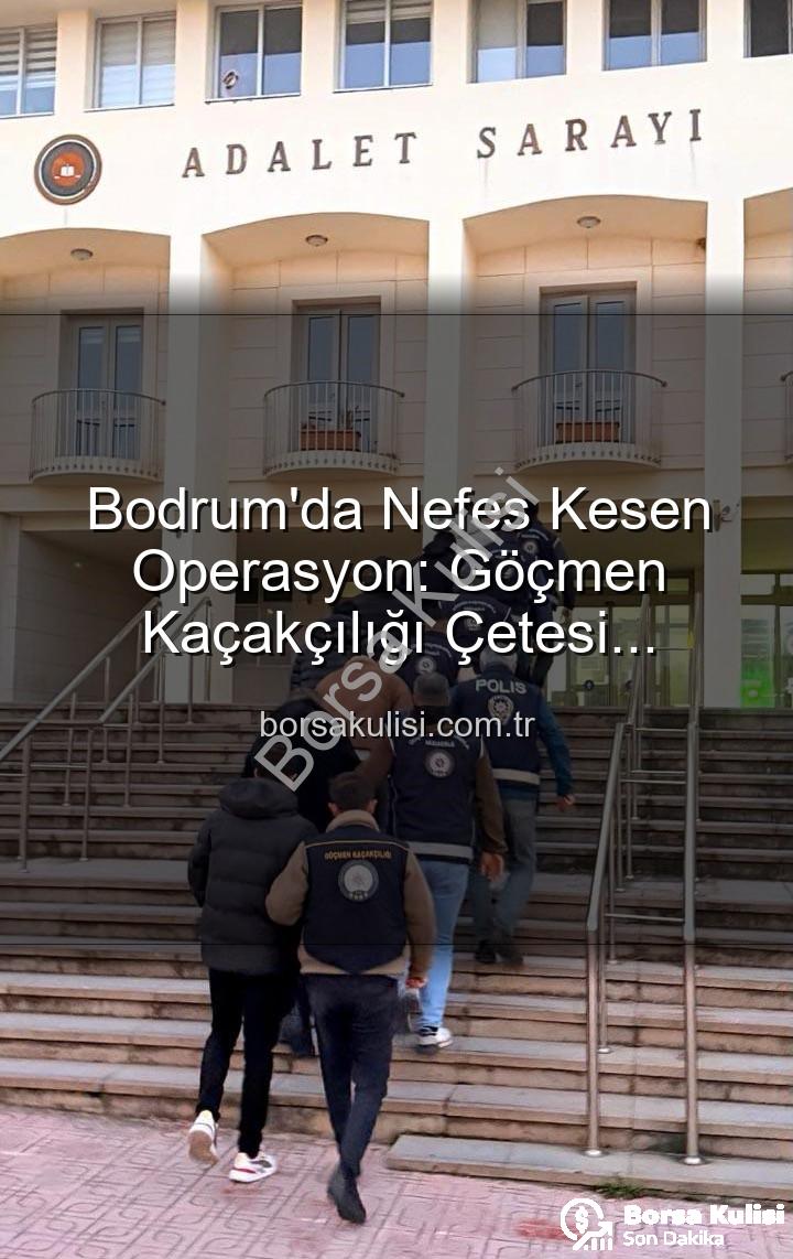 göçmen kaçakçılığı - Bodrum'da Nefes Kesen Operasyon: Göçmen Kaçakçılığı Çetesi Çökertildi, 3 Kişi Tutuklandı!