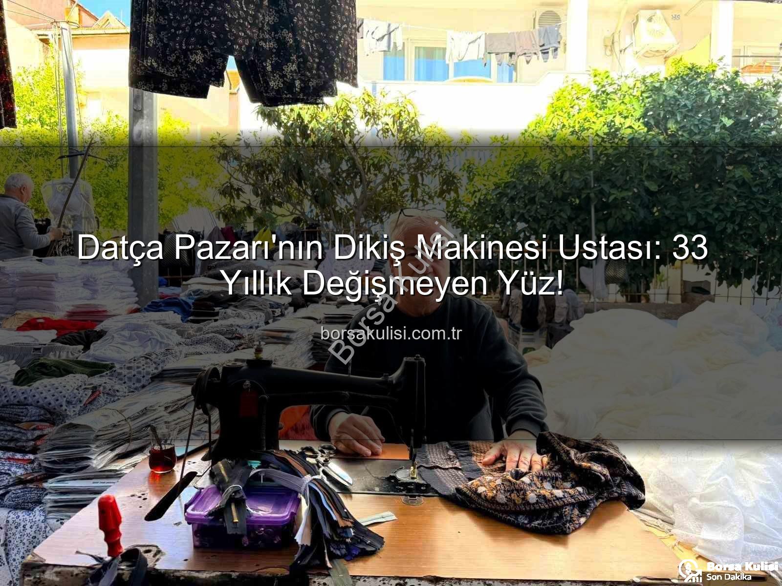 Datça Pazarı - Datça Pazarı'nın Dikiş Makinesi Ustası: 33 Yıllık Değişmeyen Yüz!