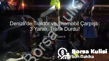 Denizli’de Traktör ve Otomobil Çarpıştı: 3 Yaralı, Trafik Durdu!