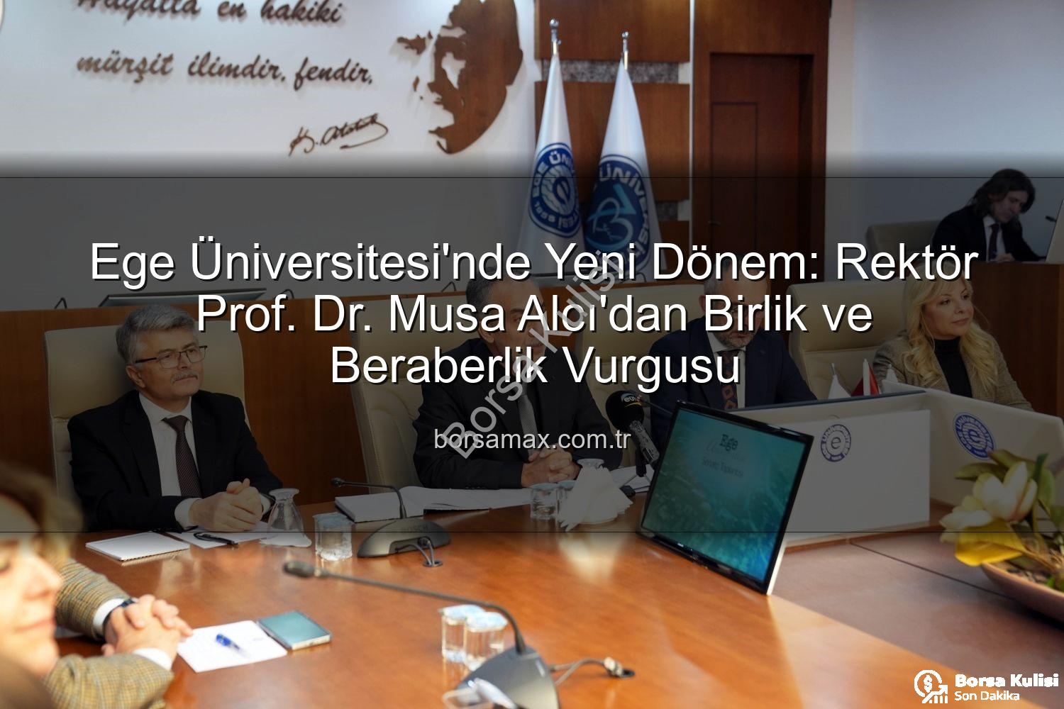 Ege Üniversitesi - Ege Üniversitesi'nde Yeni Dönem: Rektör Prof. Dr. Musa Alcı'dan Birlik Beraberlik Mesajı