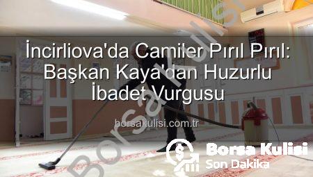 İncirliova’da Camiler Pırıl Pırıl: Başkan Kaya’dan Huzurlu İbadet Vurgusu