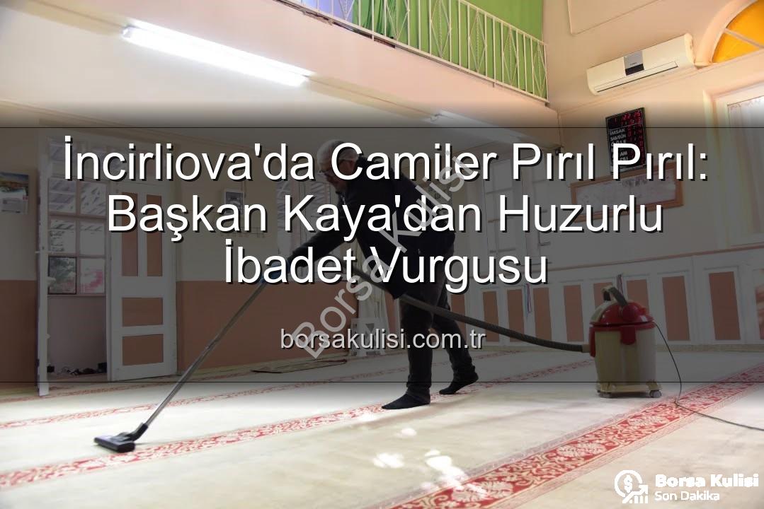 cami temizliği - İncirliova'da Camiler Pırıl Pırıl: Başkan Kaya'dan Huzurlu İbadet Vurgusu