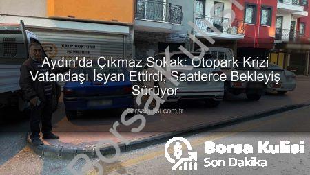 Aydın’da Çıkmaz Sokak: Otopark Krizi Vatandaşı İsyan Ettirdi, Saatlerce Bekleyiş Sürüyor