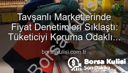 Tavşanlı Marketlerinde Fiyat Denetimleri Sıklaştı: Tüketiciyi Koruma Odaklı Adımlar