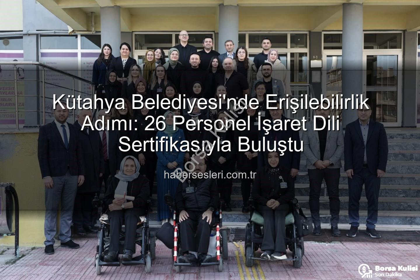 işaret dili eğitimi - Kütahya Belediyesi'nde İşaret Dili Devrimi: 26 Personel Sertifikalarını Aldı, Erişilebilirlik Güçleniyor