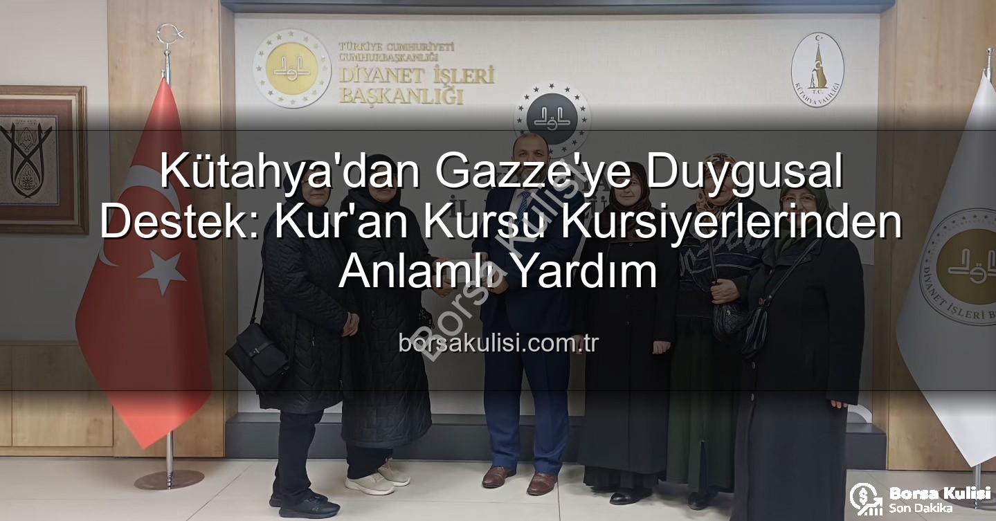 Kütahya Kur'an Kursu Gazze - Kütahya'dan Gazze'ye Duygusal Destek: Kur'an Kursu Kursiyerlerinden Anlamlı Yardım