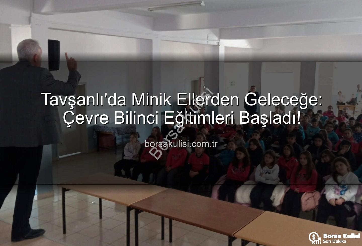 çevre bilinci eğitimi - Tavşanlı'da Minik Ellerden Geleceğe: Çevre Bilinci Eğitimleri Başladı!