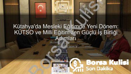 Kütahya’da Mesleki Eğitimde Yeni Dönem: KÜTSO ve Milli Eğitim’den Güçlü İş Birliği Adımları