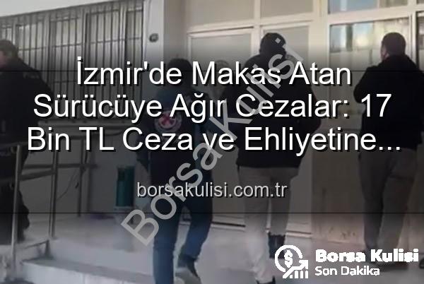 makas atan sürücü - İzmir'de Makas Atan Sürücüye Ağır Cezalar: 17 Bin TL Ceza ve Ehliyetine El Konuldu!