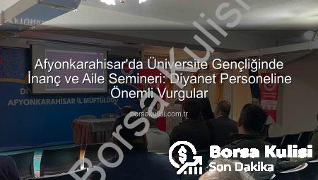 Afyonkarahisar’da Üniversite Gençliğinde İnanç ve Aile Semineri: Diyanet Personeline Önemli Vurgular