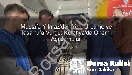 Mustafa Yılmaz’dan Yerli Üretime ve Tasarrufa Vurgu: Kütahya’da Önemli Açıklamalar