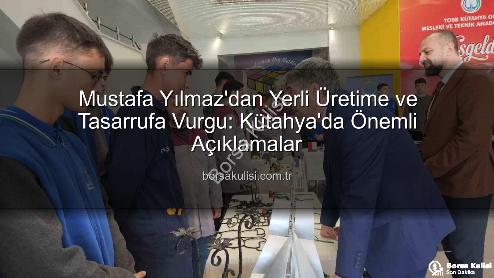 yerli üretim - Mustafa Yılmaz'dan Yerli Üretime ve Tasarrufa Vurgu: Kütahya'da Önemli Açıklamalar