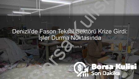 Denizli’de Fason Tekstil Sektörü Krize Girdi: İşler Durma Noktasında