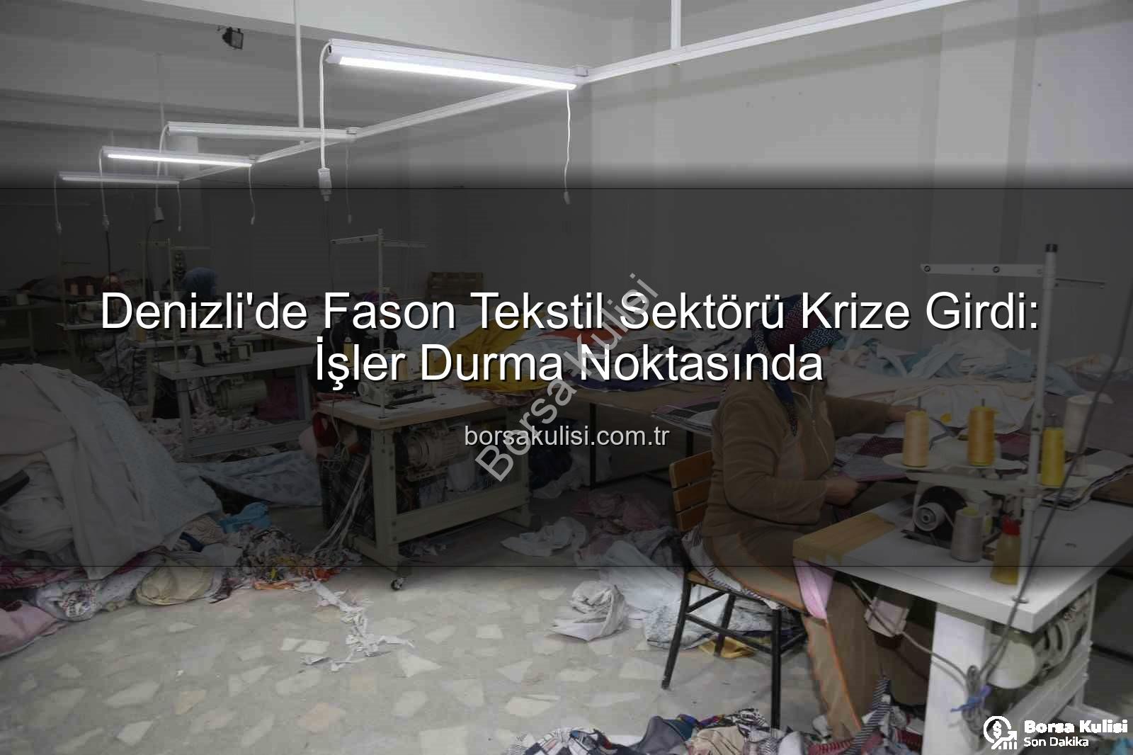 fason tekstil sektörü - Denizli'de Fason Tekstil Sektörü Krize Girdi: İşler Durma Noktasında