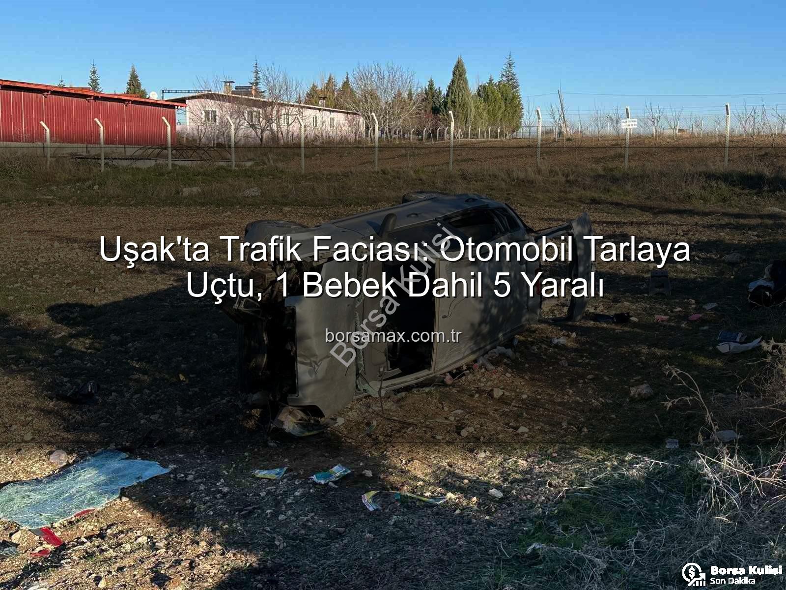 Uşak trafik kazası - Uşak'ta Tüyler Ürperten Kaza: 1 Bebek 5 Yaralı - Araç Tarlaya Devrildi!