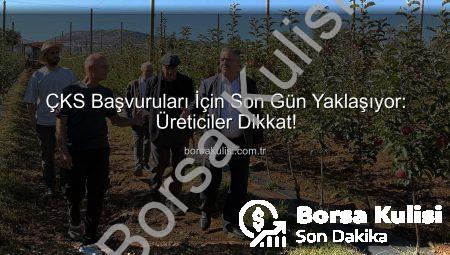 ÇKS Başvuruları İçin Son Gün Yaklaşıyor: Üreticiler Dikkat!