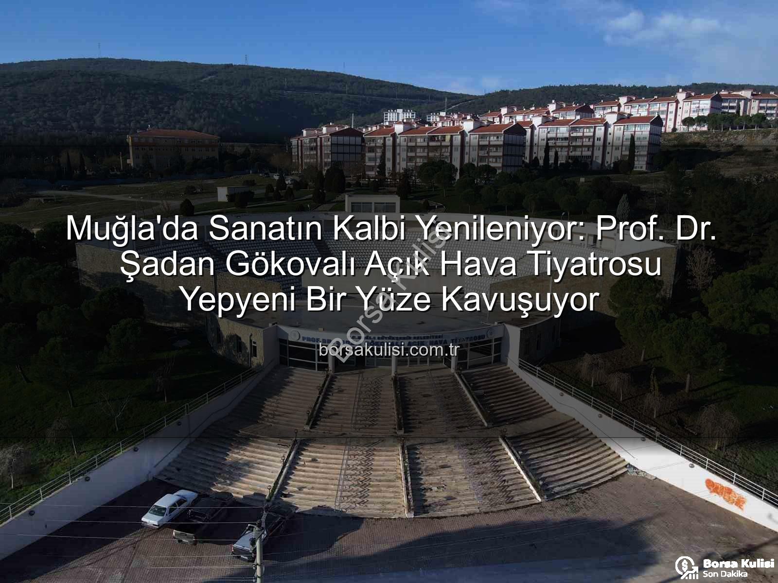 Şadan Gökovalı Açık Hava Tiyatrosu - Muğla'da Sanatın Kalbi Yenileniyor: Prof. Dr. Şadan Gökovalı Açık Hava Tiyatrosu Yepyeni Bir Yüze Kavuşuyor