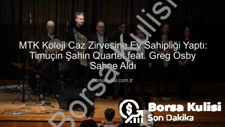 MTK Koleji Caz Zirvesine Ev Sahipliği Yaptı: Timuçin Şahin Quartet feat. Greg Osby Sahne Aldı