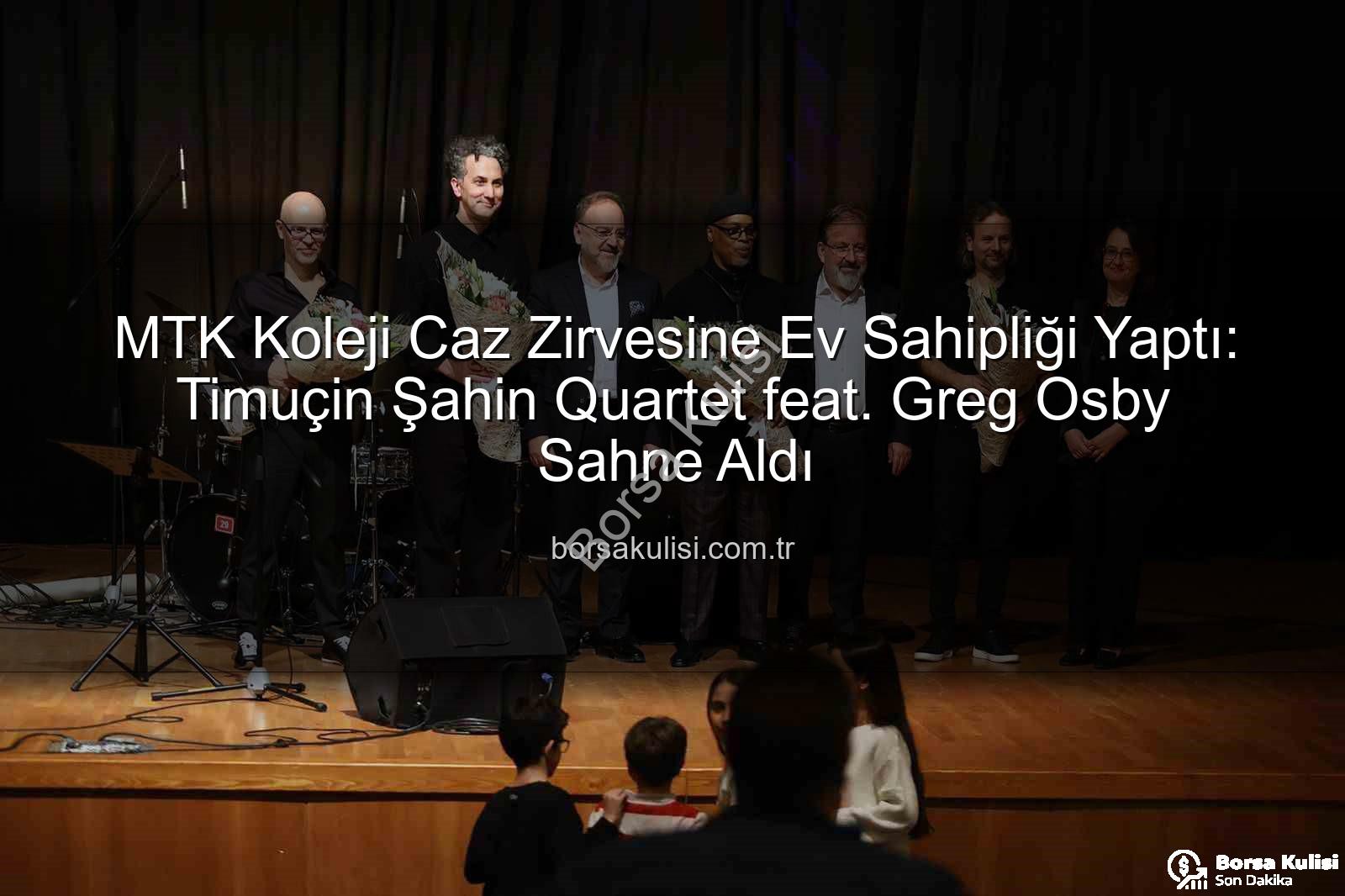 MTK Koleji caz konseri - MTK Koleji Caz Zirvesine Ev Sahipliği Yaptı: Timuçin Şahin Quartet feat. Greg Osby Sahne Aldı