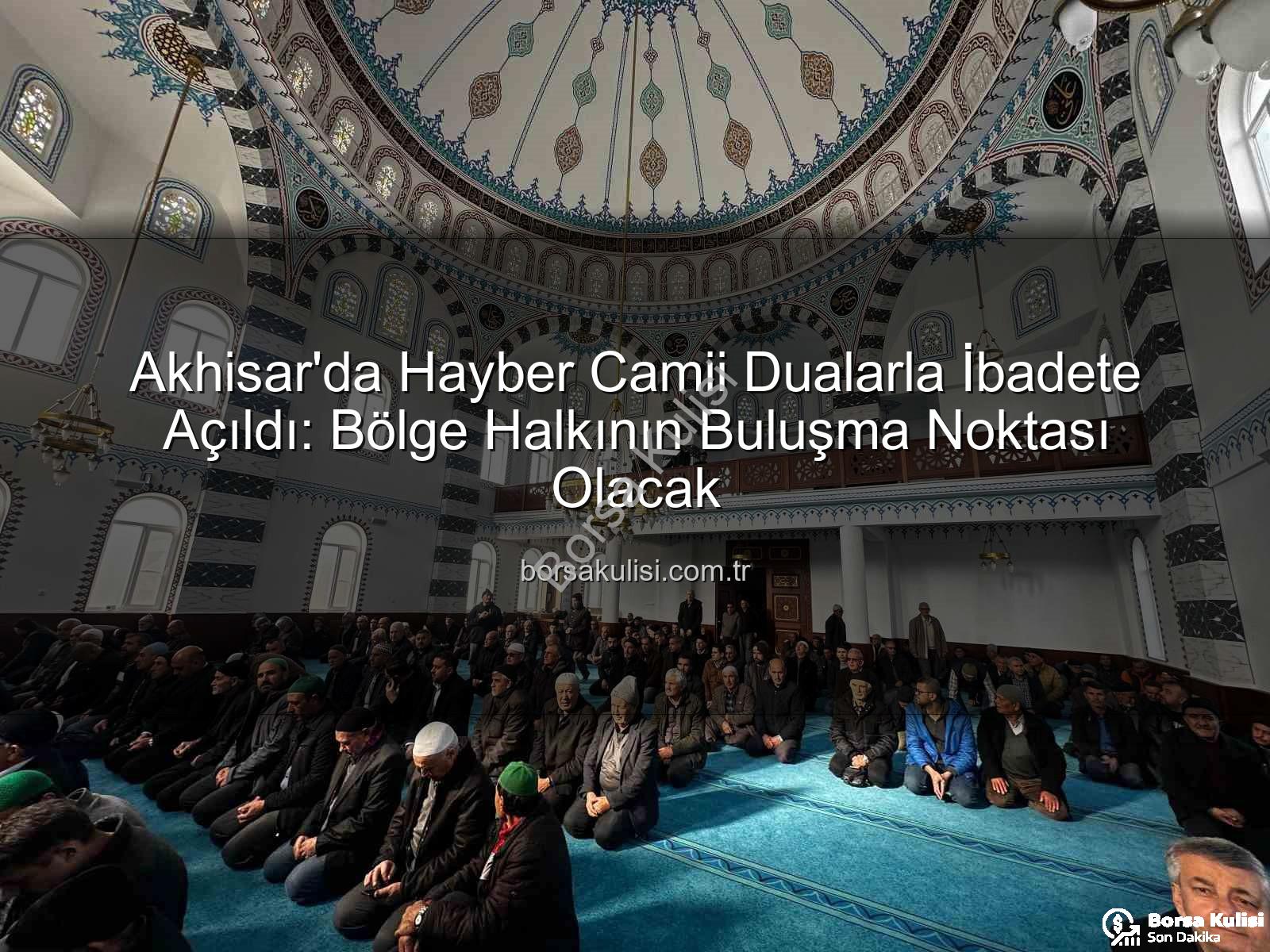 Hayber Camii - Akhisar'da Hayber Camii Dualarla İbadete Açıldı: Bölge Halkının Buluşma Noktası Olacak