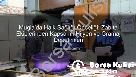 Muğla’da Halk Sağlığı Önceliği: Zabıta Ekiplerinden Kapsamlı Hijyen ve Gramaj Denetimleri