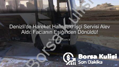 Denizli’de Hareket Halindeki İşçi Servisi Alev Aldı: Facianın Eşiğinden Dönüldü!
