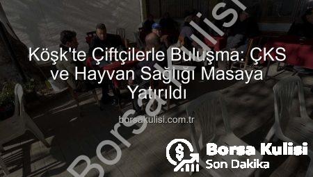 Köşk’te Çiftçilerle Buluşma: ÇKS ve Hayvan Sağlığı Masaya Yatırıldı