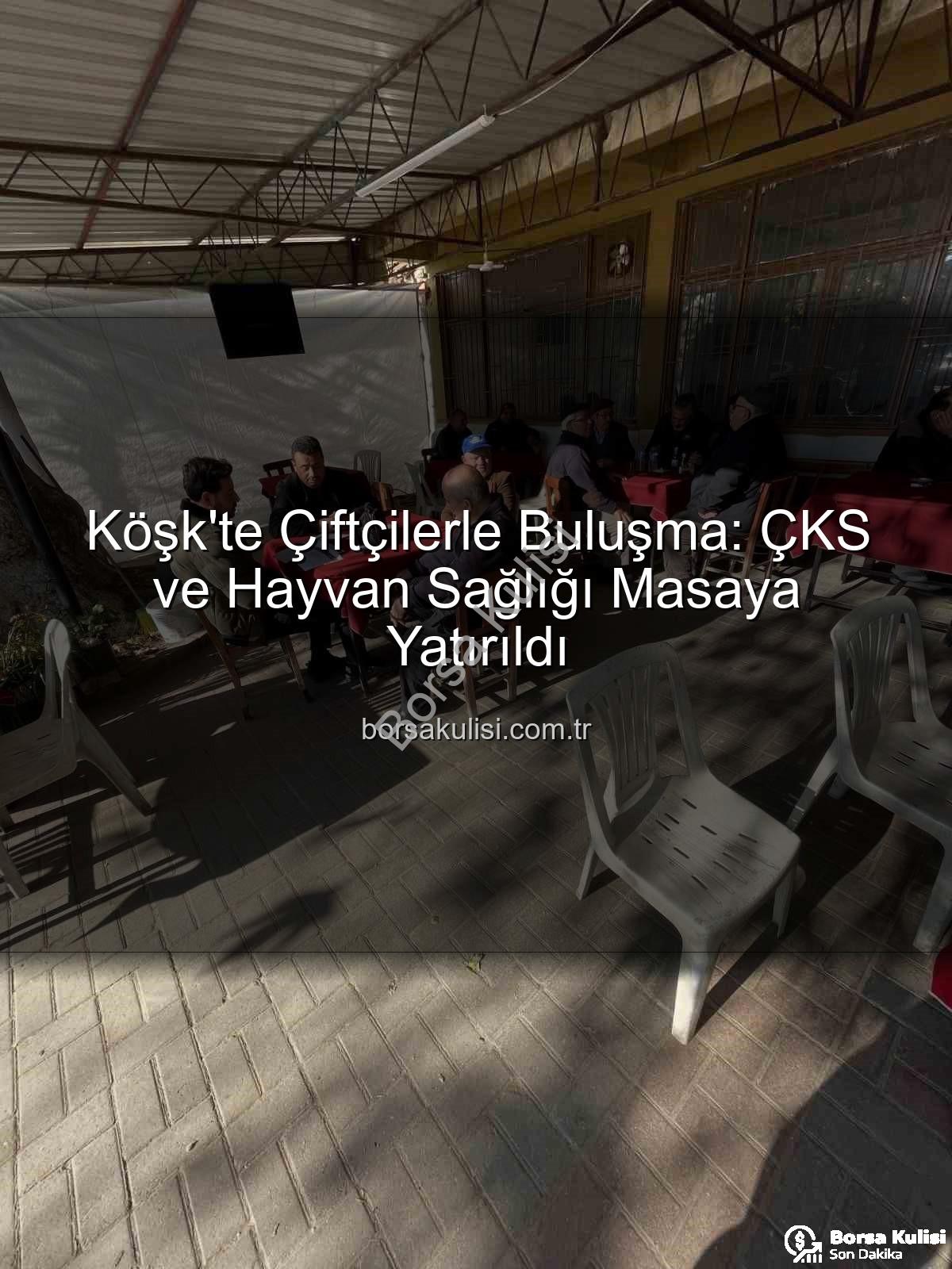 ÇKS başvuruları - Köşk'te Çiftçilerle Buluşma: ÇKS ve Hayvan Sağlığı Masaya Yatırıldı