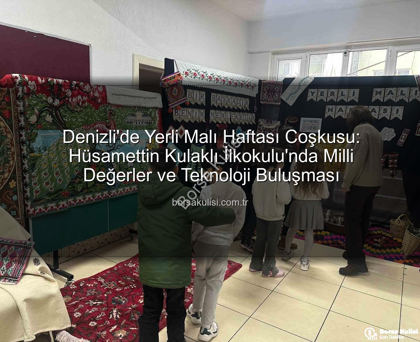 Yerli Malı Haftası - Denizli'de Yerli Malı Haftası Coşkusu: Hüsamettin Kulaklı İlkokulu'nda Milli Değerler ve Teknoloji Buluşması