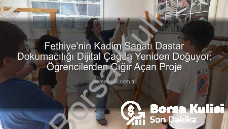 Fethiye’nin Kadim Sanatı Dastar Dokumacılığı Dijital Çağda Yeniden Doğuyor: Öğrencilerden Çığır Açan Proje
