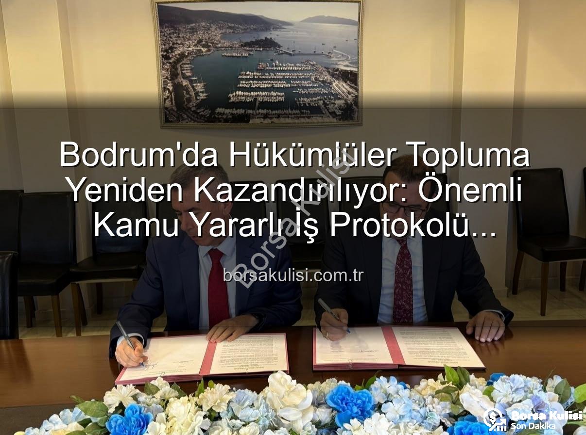 kamu yararlı iş - Bodrum'da Hükümlüler Topluma Yeniden Kazandırılıyor: Önemli Kamu Yararlı İş Protokolü İmzalandı