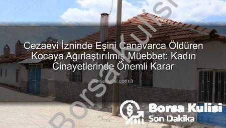 Cezaevi İzninde Eşini Canavarca Öldüren Kocaya Ağırlaştırılmış Müebbet: Kadın Cinayetlerinde Önemli Karar