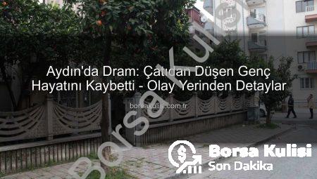 Aydın’da Dram: Çatıdan Düşen Genç Hayatını Kaybetti – Olay Yerinden Detaylar